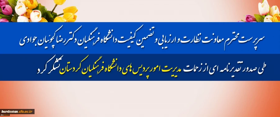 سرپرست محترم معاونت نظارت و ارزیابی و تضمین کیفیت دانشگاه فرهنگیان؛

با صدور تقدیرنامه ای از زحمات مدیریت امور پردیس های دانشگاه فرهنگیان کردستان تشکر کرد 2