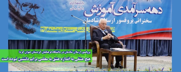 پروفسور ارسلان شادمان در دانشگاه فرهنگیان کردستان عنوان کرد؛

هیچ عشقی به اندازه عشق به معلمی برایم دلنشین نبوده است
 2