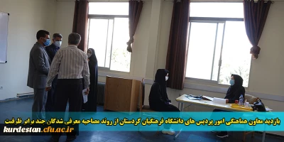 بازدید معاون هماهنگی امور پردیس های دانشگاه فرهنگیان کردستان از روند مصاحبه معرفی شدگان چند برابر ظرفیت