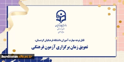 قابل توجه مهارت آموزان دانشگاه فرهنگیان کردستان،

تعویق زمان برگزاری آزمون فرهنگی