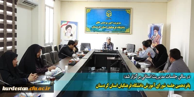 در سالن جلسات مدیریت استانی برگزار شد؛

پانزدهمین جلسه  شورای آموزش دانشگاه فرهنگیان استان کردستان