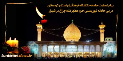 در پی حادثه تروریستی حرم مطهر شاه چراغ در شیراز؛

پیام تسلیت جامعه دانشگاه فرهنگیان استان کردستان
