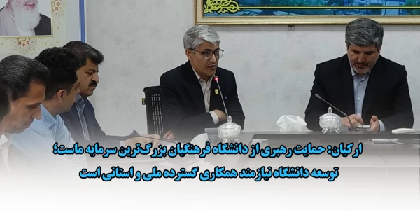 ارکیان: حمایت رهبری از دانشگاه فرهنگیان بزرگ ترین سرمایه ماست؛ توسعه دانشگاه نیازمند همکاری گسترده ملی و استانی است 2